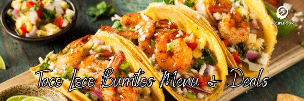 Taco Loco Burritos Menu & Deals - recipedoor.com