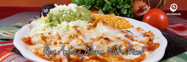 Ultimate Menu Guide For Rey Azteca Mexican Restaurant - recipedoor.com